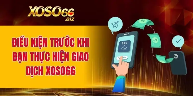Rút Tiền XOSO66 - Quy Trình Thực Hiện An Toàn Và Mượt Mà 1 Điều kiện trước khi bạn thực hiện giao dịch XOSO66