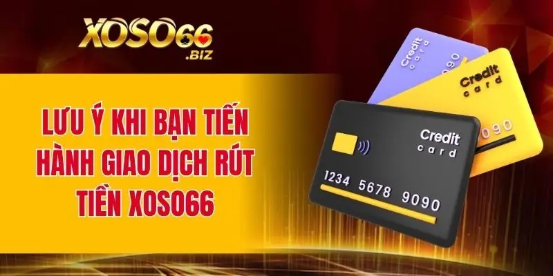 Rút Tiền XOSO66 - Quy Trình Thực Hiện An Toàn Và Mượt Mà 3 Lưu ý khi bạn tiến hành giao dịch rút tiền XOSO66