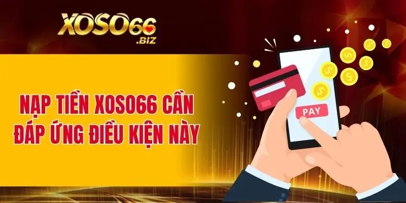 Nạp Tiền XOSO66 Cực Đơn Giản – Bắt Đầu Chơi Ngay Hôm Nay 1 Nạp tiền XOSO66 cần đáp ứng điều kiện này