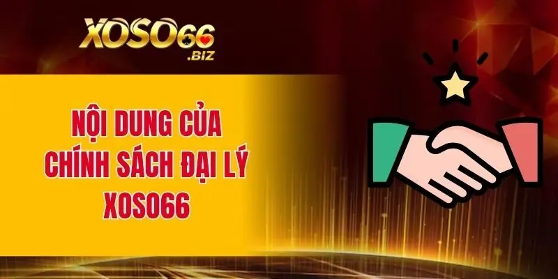 Chính Sách Đại Lý XOSO66 - Cơ Hội Hợp Tác Sinh Lời Cao 4 Nội dung chính sách đại lý tại XOSO66 chi tiết