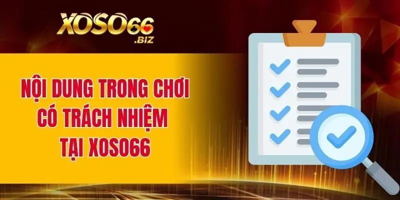 Chơi Có Trách Nhiệm XOSO66 - Nguyên Tắc Quan Trọng 2 Nội dung trong chơi có trách nhiệm tại XOSO66