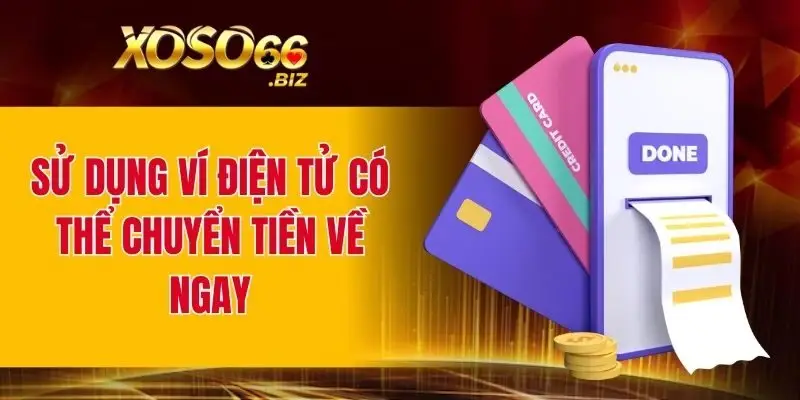 Nạp Tiền XOSO66 Cực Đơn Giản – Bắt Đầu Chơi Ngay Hôm Nay 2 Sử dụng ví điện tử có thể chuyển tiền về ngay