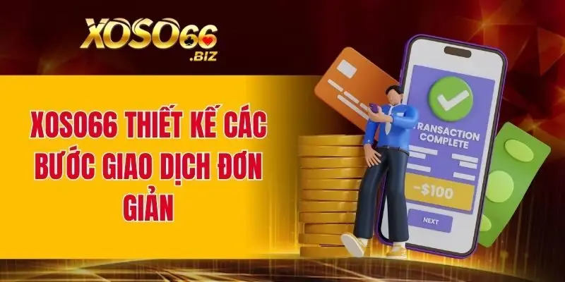 Nạp Tiền XOSO66 Cực Đơn Giản – Bắt Đầu Chơi Ngay Hôm Nay 3 XOSO66 thiết kế các bước giao dịch đơn giản